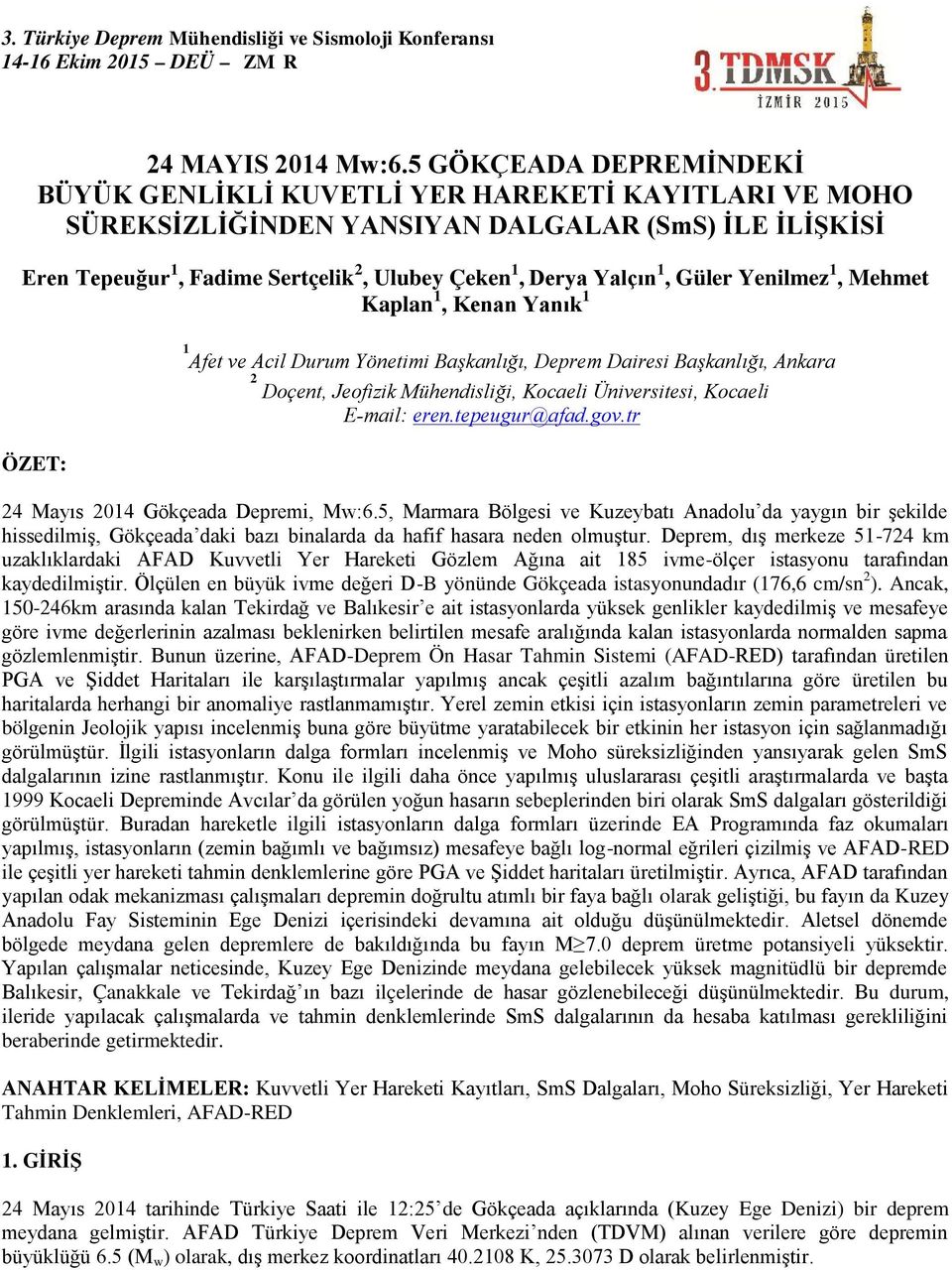 1, Güler Yenilmez 1, Mehmet Kaplan 1, Kenan Yanık 1 ÖZET: 1 Afet ve Acil Durum Yönetimi Başkanlığı, Deprem Dairesi Başkanlığı, Ankara 2 Doçent, Jeofizik Mühendisliği, Kocaeli Üniversitesi, Kocaeli