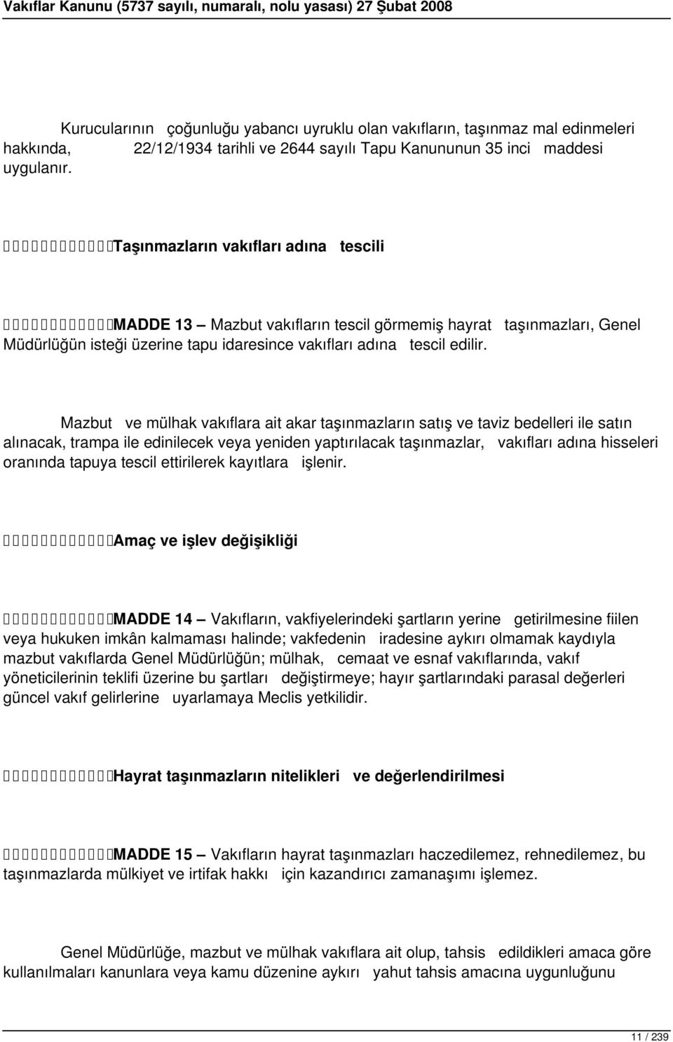 Mazbut ve mülhak vakıflara ait akar taşınmazların satış ve taviz bedelleri ile satın alınacak, trampa ile edinilecek veya yeniden yaptırılacak taşınmazlar, vakıfları adına hisseleri oranında tapuya