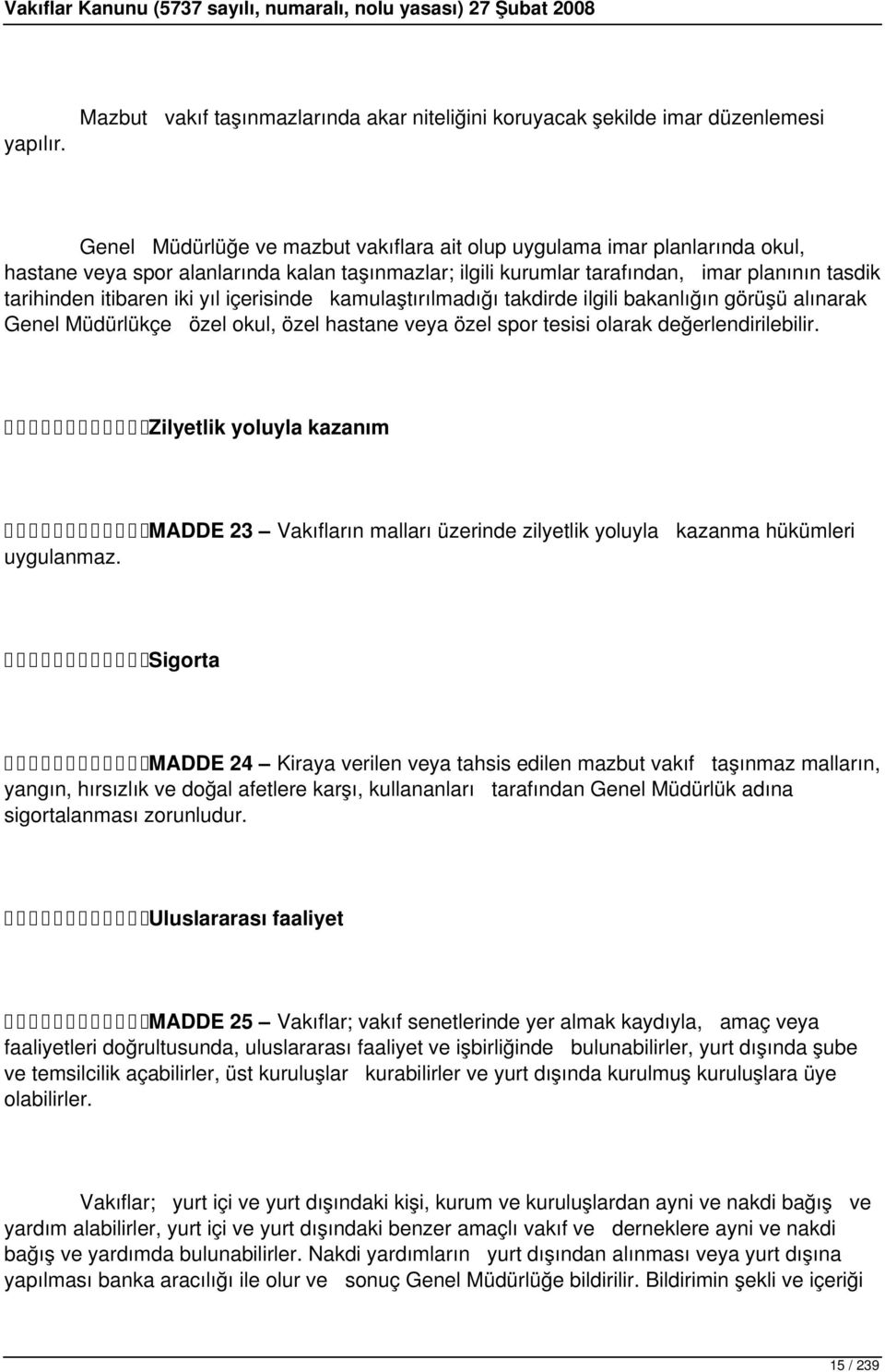 taşınmazlar; ilgili kurumlar tarafından, imar planının tasdik tarihinden itibaren iki yıl içerisinde kamulaştırılmadığı takdirde ilgili bakanlığın görüşü alınarak Genel Müdürlükçe özel okul, özel