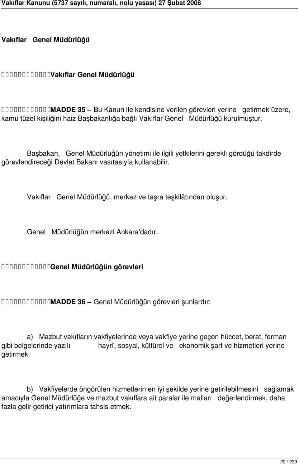 Vakıflar Genel Müdürlüğü, merkez ve taşra teşkilâtından oluşur. Genel Müdürlüğün merkezi Ankara dadır.