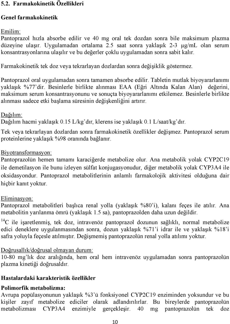 Farmakokinetik tek doz veya tekrarlayan dozlardan sonra değişiklik göstermez. Pantoprazol oral uygulamadan sonra tamamen absorbe edilir. Tabletin mutlak biyoyararlanımı yaklaşık %77 dir.