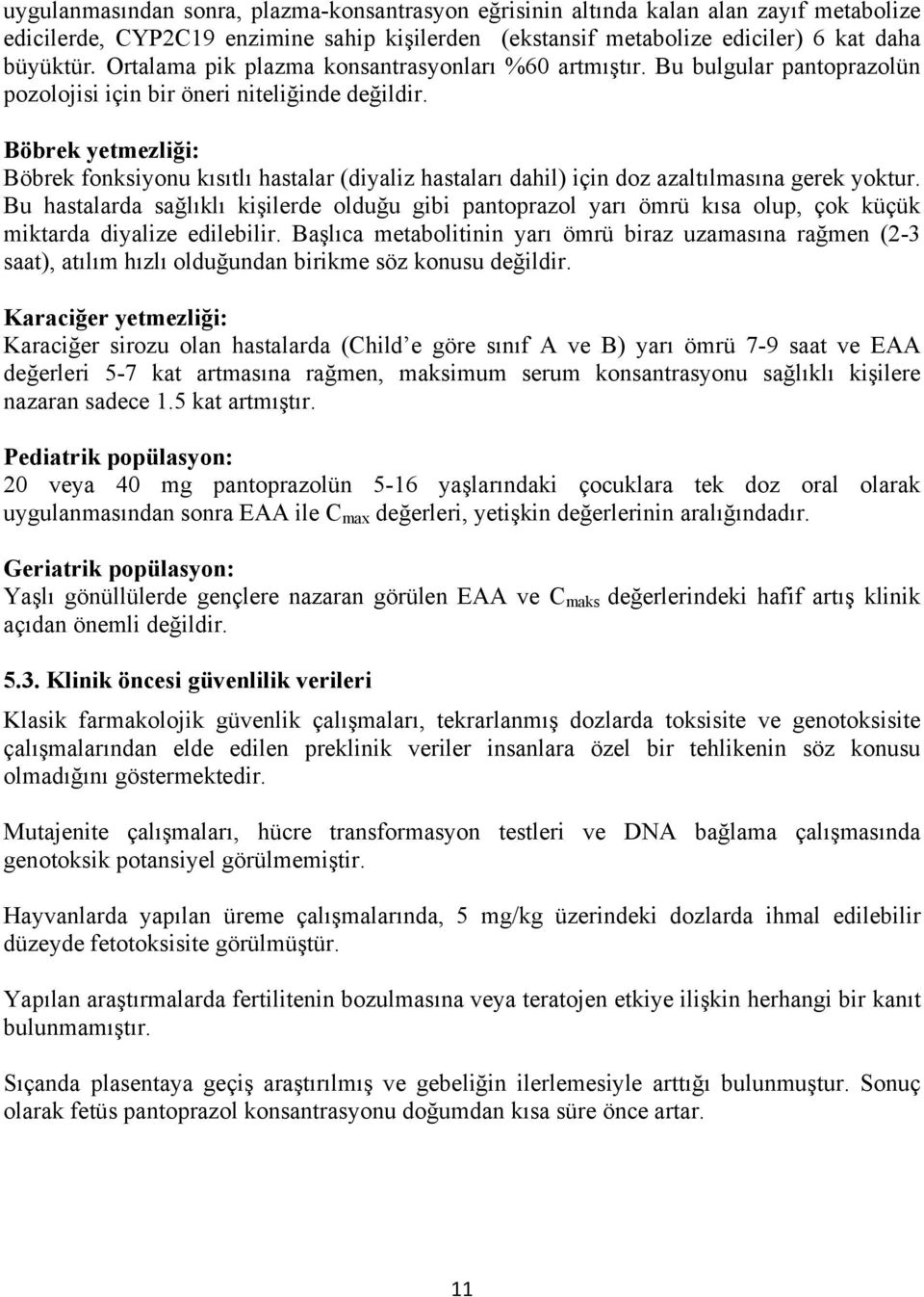 Böbrek yetmezliği: Böbrek fonksiyonu kısıtlı hastalar (diyaliz hastaları dahil) için doz azaltılmasına gerek yoktur.