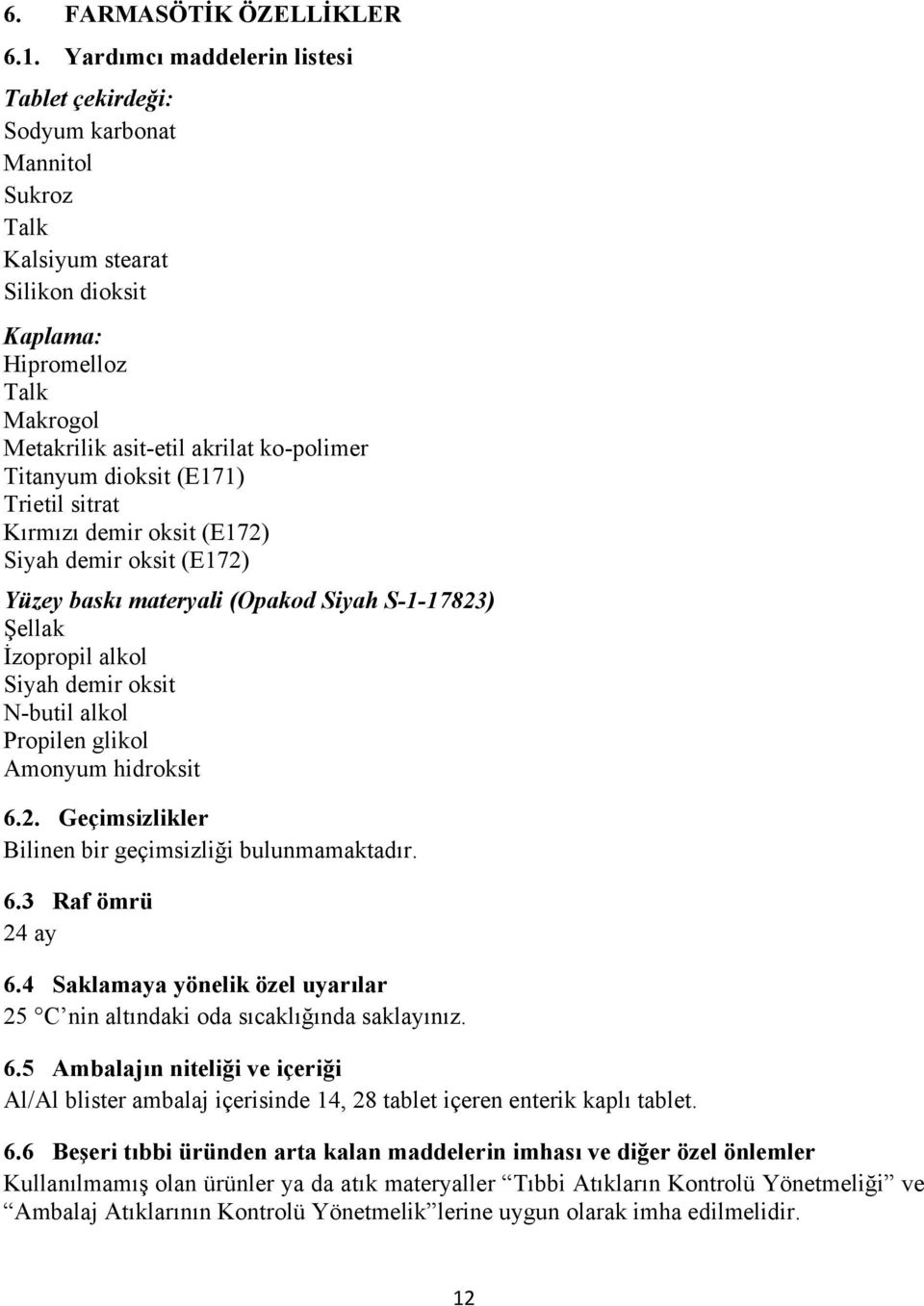 dioksit (E171) Trietil sitrat Kırmızı demir oksit (E172) Siyah demir oksit (E172) Yüzey baskı materyali (Opakod Siyah S-1-17823) Şellak İzopropil alkol Siyah demir oksit N-butil alkol Propilen glikol