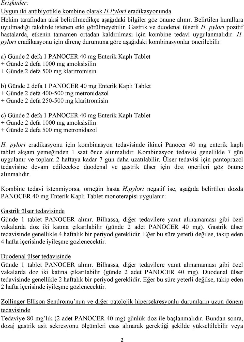 H. pylori eradikasyonu için direnç durumuna göre aşağıdaki kombinasyonlar önerilebilir: a) Günde 2 defa 1 PANOCER 40 mg Enterik Kaplı Tablet + Günde 2 defa 1000 mg amoksisilin + Günde 2 defa 500 mg