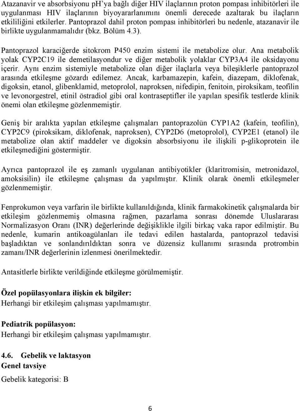 Pantoprazol karaciğerde sitokrom P450 enzim sistemi ile metabolize olur. Ana metabolik yolak CYP2C19 ile demetilasyondur ve diğer metabolik yolaklar CYP3A4 ile oksidayonu içerir.