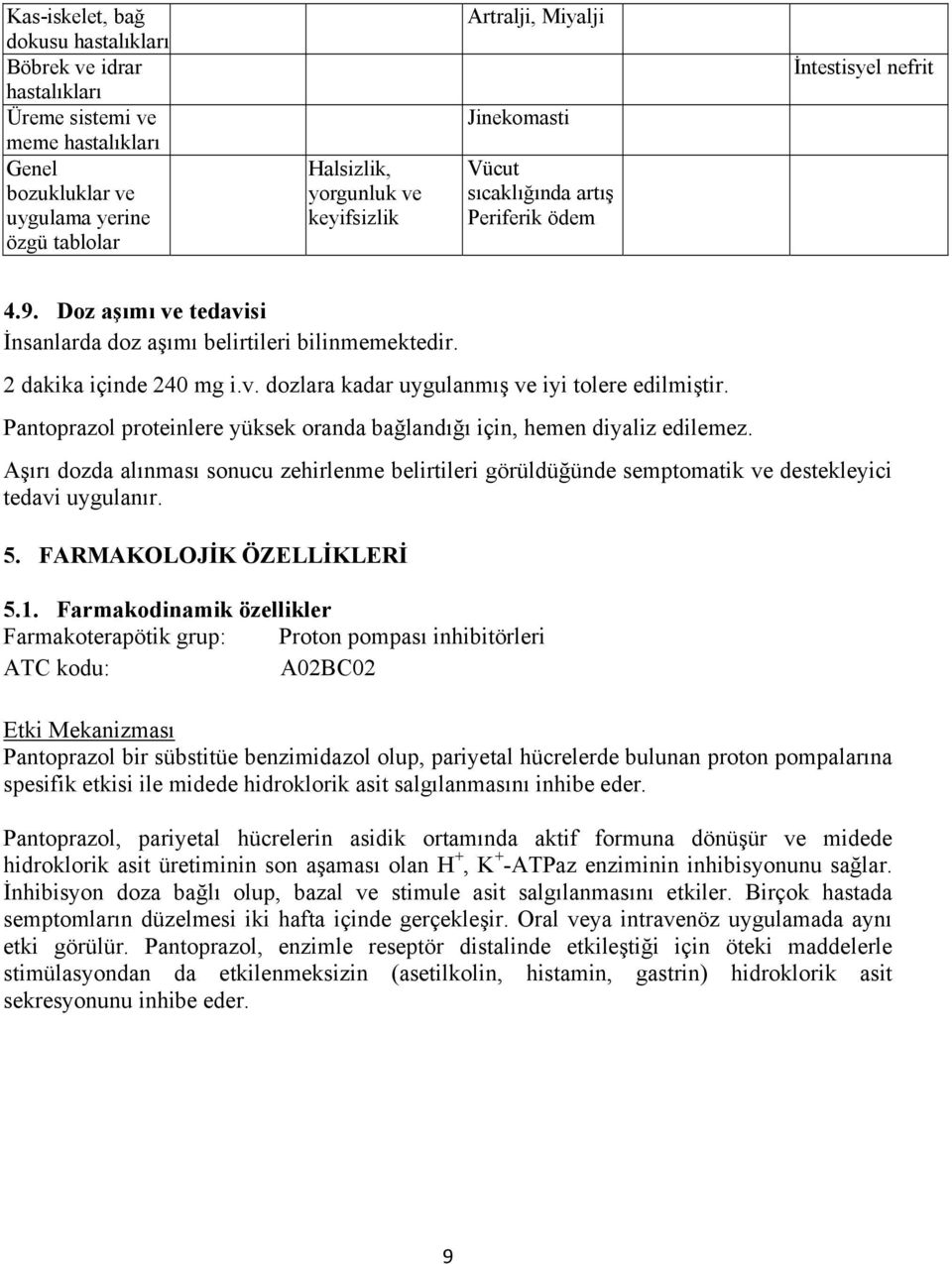 Pantoprazol proteinlere yüksek oranda bağlandığı için, hemen diyaliz edilemez. Aşırı dozda alınması sonucu zehirlenme belirtileri görüldüğünde semptomatik ve destekleyici tedavi uygulanır. 5.