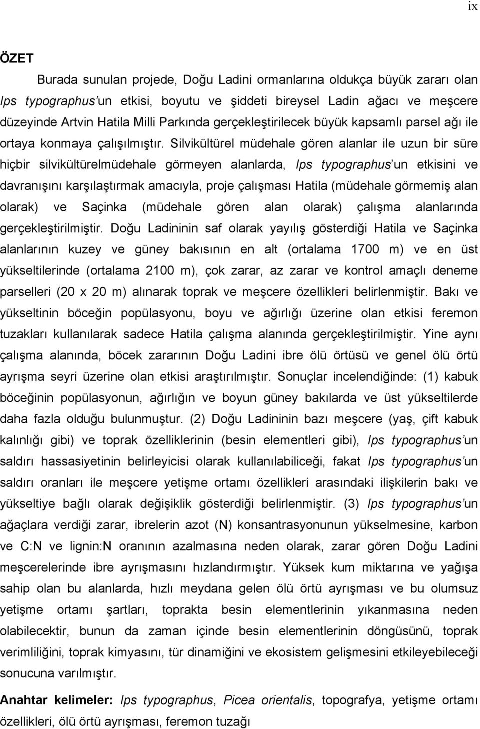 Silvikültürel müdehale gören alanlar ile uzun bir süre hiçbir silvikültürelmüdehale görmeyen alanlarda, Ips typographus un etkisini ve davranışını karşılaştırmak amacıyla, proje çalışması Hatila