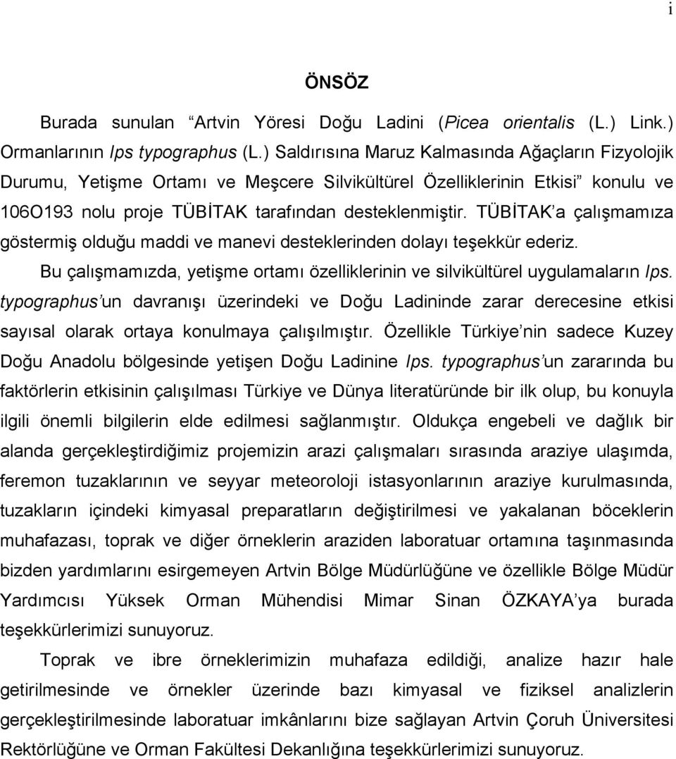 TÜBİTAK a çalışmamıza göstermiş olduğu maddi ve manevi desteklerinden dolayı teşekkür ederiz. Bu çalışmamızda, yetişme ortamı özelliklerinin ve silvikültürel uygulamaların Ips.