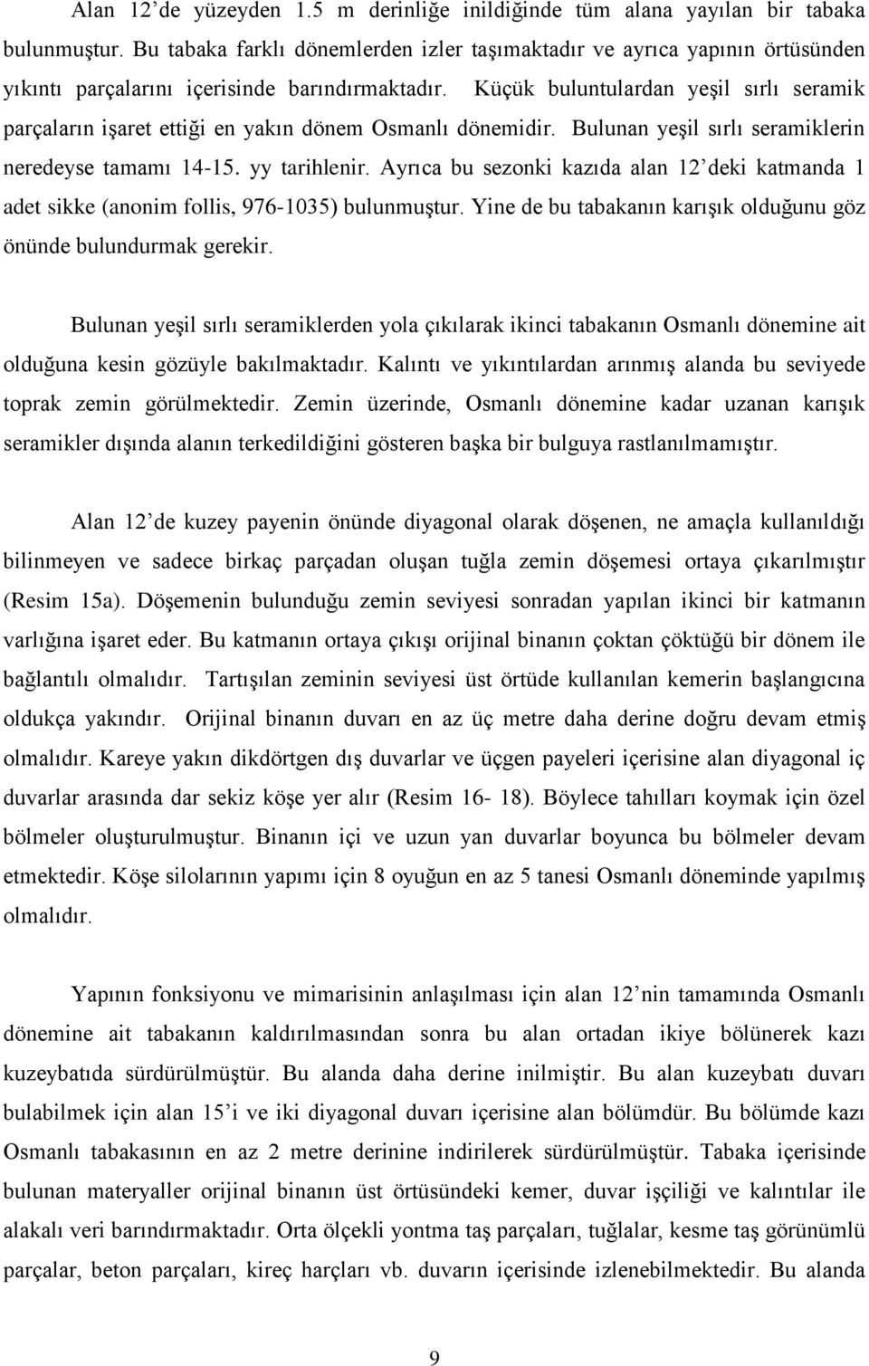 Küçük buluntulardan yeşil sırlı seramik parçaların işaret ettiği en yakın dönem Osmanlı dönemidir. Bulunan yeşil sırlı seramiklerin neredeyse tamamı 14-15. yy tarihlenir.