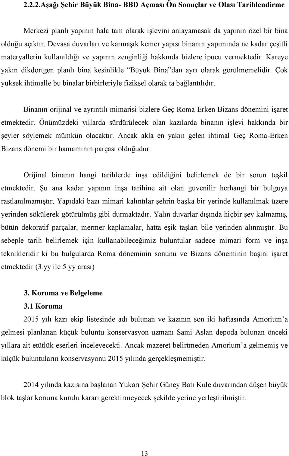 Kareye yakın dikdörtgen planlı bina kesinlikle Büyük Bina dan ayrı olarak görülmemelidir. Çok yüksek ihtimalle bu binalar birbirleriyle fiziksel olarak ta bağlantılıdır.