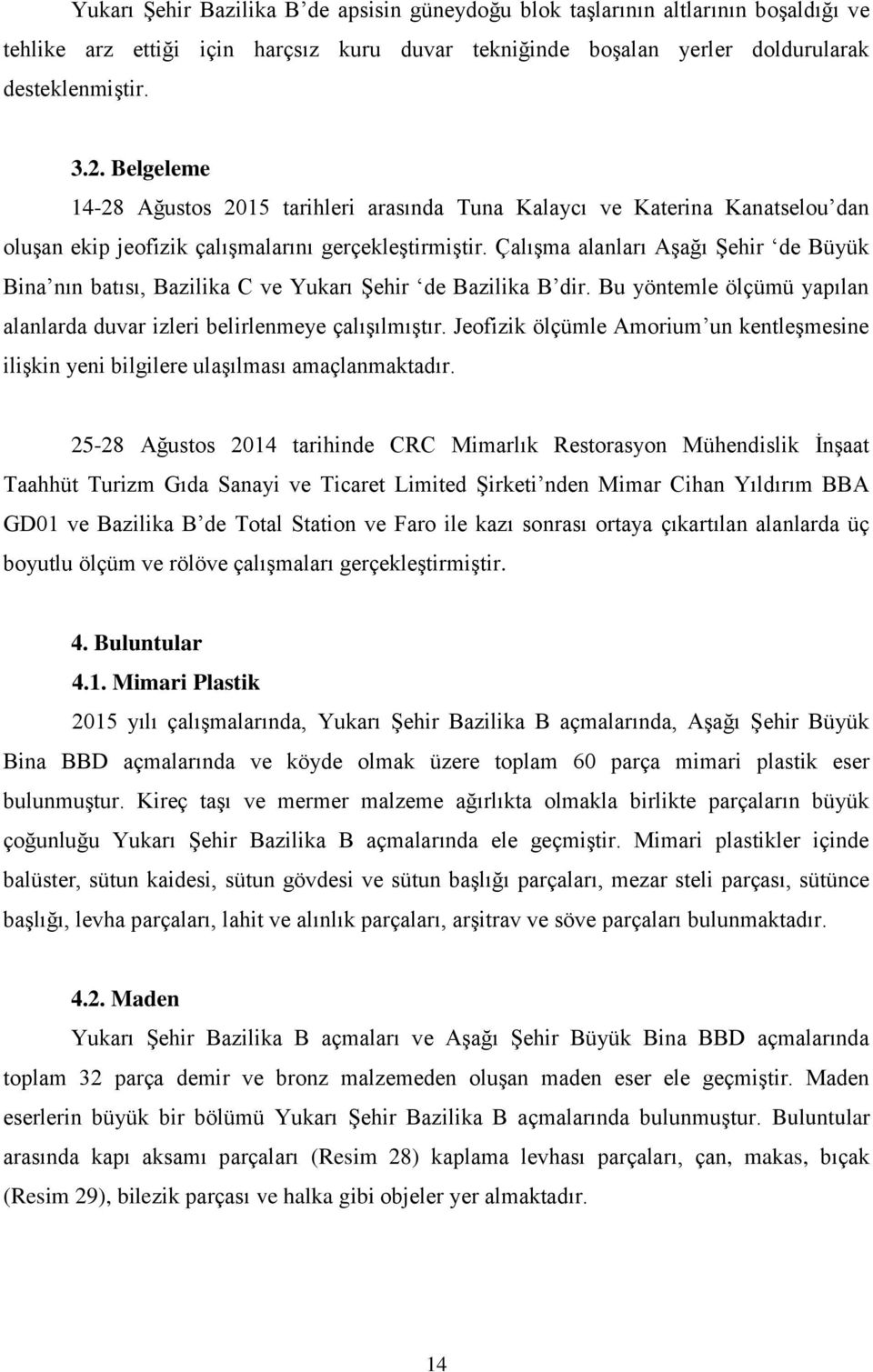 Çalışma alanları Aşağı Şehir de Büyük Bina nın batısı, Bazilika C ve Yukarı Şehir de Bazilika B dir. Bu yöntemle ölçümü yapılan alanlarda duvar izleri belirlenmeye çalışılmıştır.