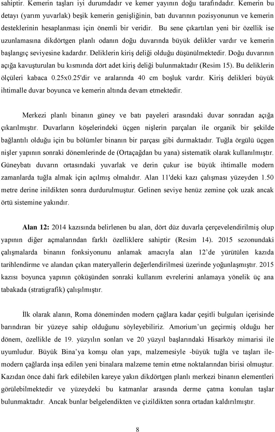 Bu sene çıkartılan yeni bir özellik ise uzunlamasına dikdörtgen planlı odanın doğu duvarında büyük delikler vardır ve kemerin başlangıç seviyesine kadardır.