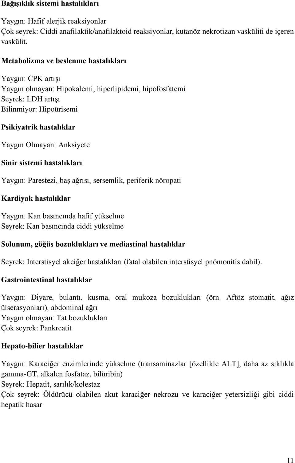 Anksiyete Sinir sistemi hastalıkları Yaygın: Parestezi, baş ağrısı, sersemlik, periferik nöropati Kardiyak hastalıklar Yaygın: Kan basıncında hafif yükselme Seyrek: Kan basıncında ciddi yükselme