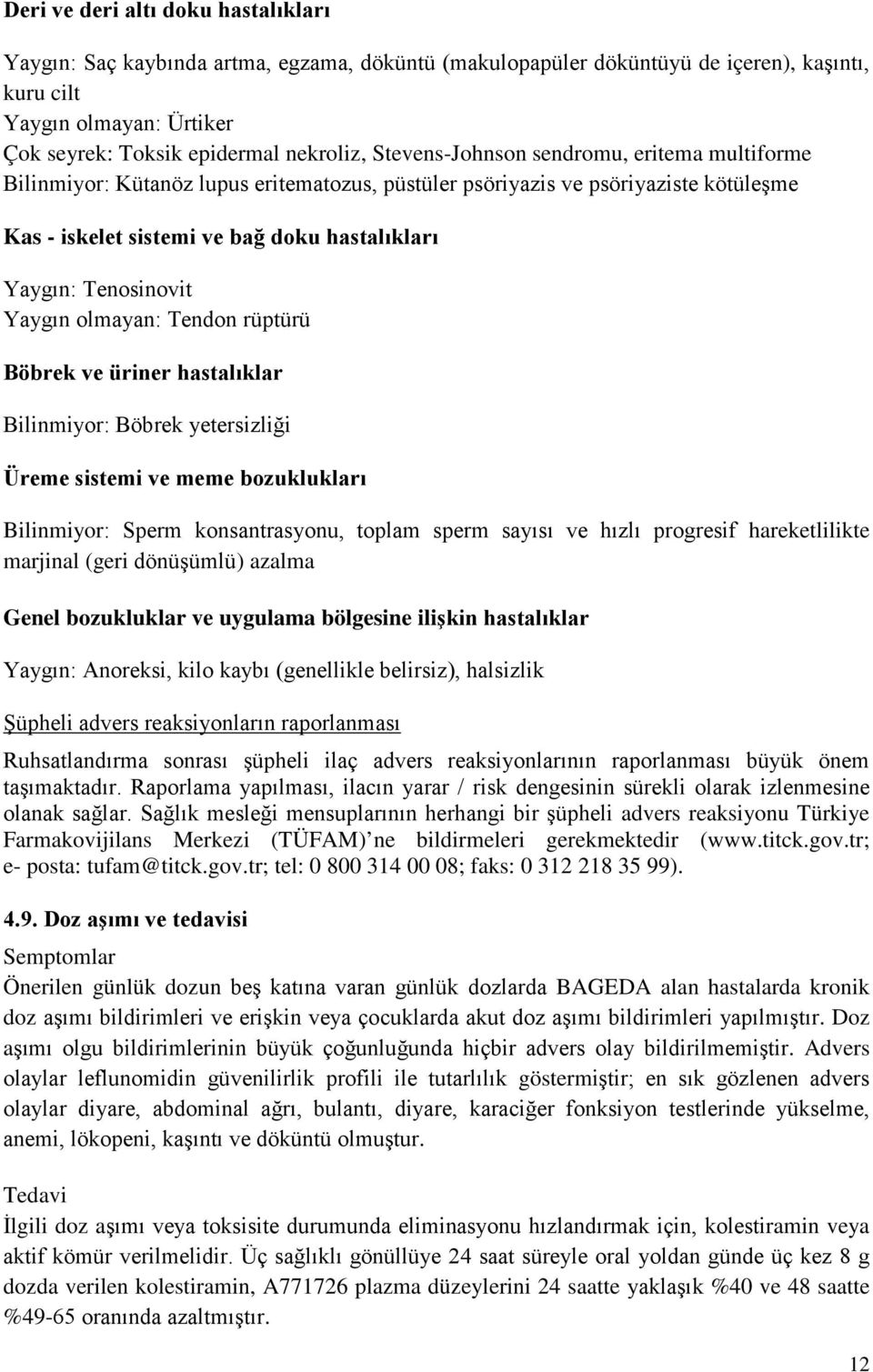 Yaygın olmayan: Tendon rüptürü Böbrek ve üriner hastalıklar Bilinmiyor: Böbrek yetersizliği Üreme sistemi ve meme bozuklukları Bilinmiyor: Sperm konsantrasyonu, toplam sperm sayısı ve hızlı progresif