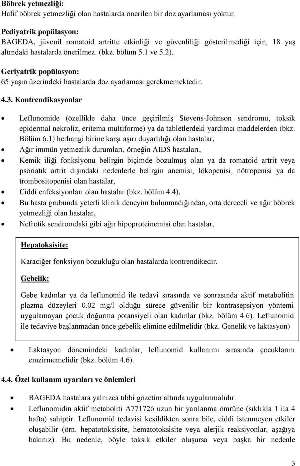 Geriyatrik popülasyon: 65 yaşın üzerindeki hastalarda doz ayarlaması gerekmemektedir. 4.3.