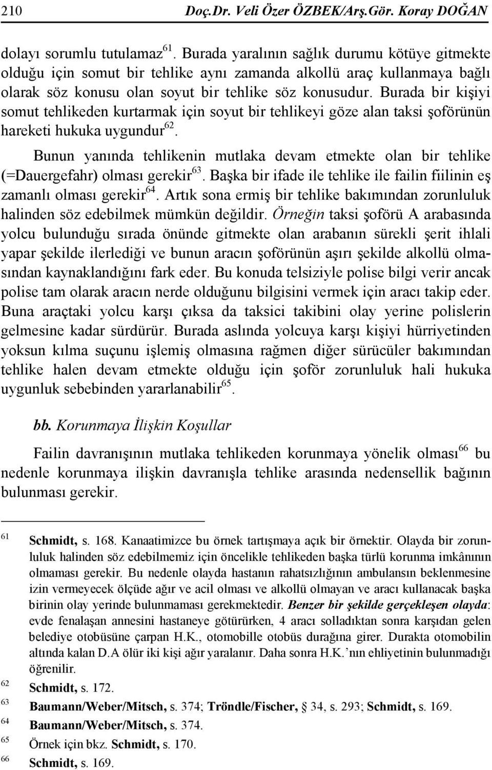 Burada bir kişiyi somut tehlikeden kurtarmak için soyut bir tehlikeyi göze alan taksi şoförünün hareketi hukuka uygundur 62.