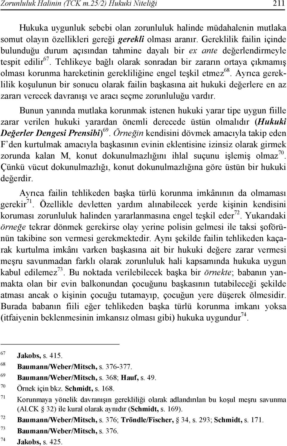 Tehlikeye bağlı olarak sonradan bir zararın ortaya çıkmamış olması korunma hareketinin gerekliliğine engel teşkil etmez 68.