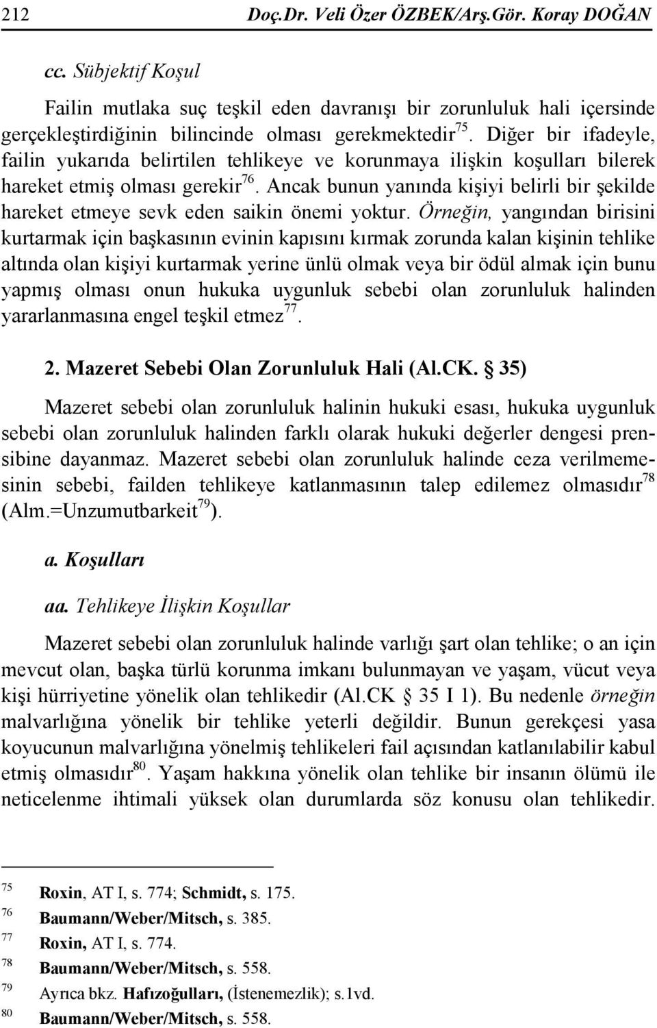 Ancak bunun yanında kişiyi belirli bir şekilde hareket etmeye sevk eden saikin önemi yoktur.