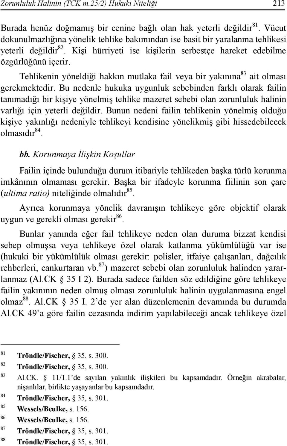 Tehlikenin yöneldiği hakkın mutlaka fail veya bir yakınına 83 ait olması gerekmektedir.