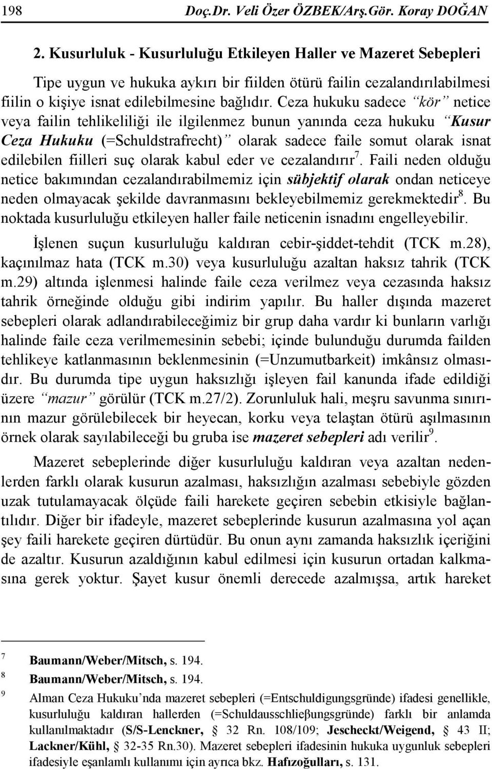 Ceza hukuku sadece kör netice veya failin tehlikeliliği ile ilgilenmez bunun yanında ceza hukuku Kusur Ceza Hukuku (=Schuldstrafrecht) olarak sadece faile somut olarak isnat edilebilen fiilleri suç