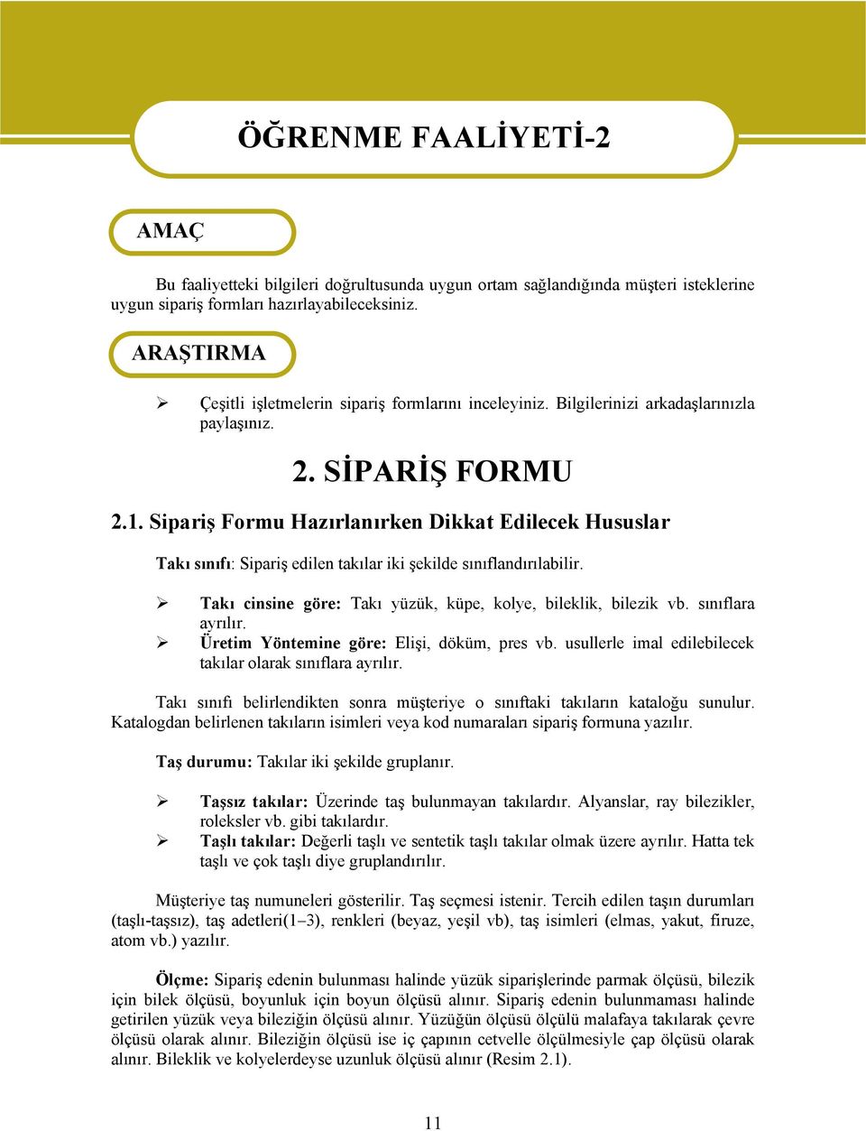 Sipariş Formu Hazırlanırken Dikkat Edilecek Hususlar Takı sınıfı: Sipariş edilen takılar iki şekilde sınıflandırılabilir. Takı cinsine göre: Takı yüzük, küpe, kolye, bileklik, bilezik vb.