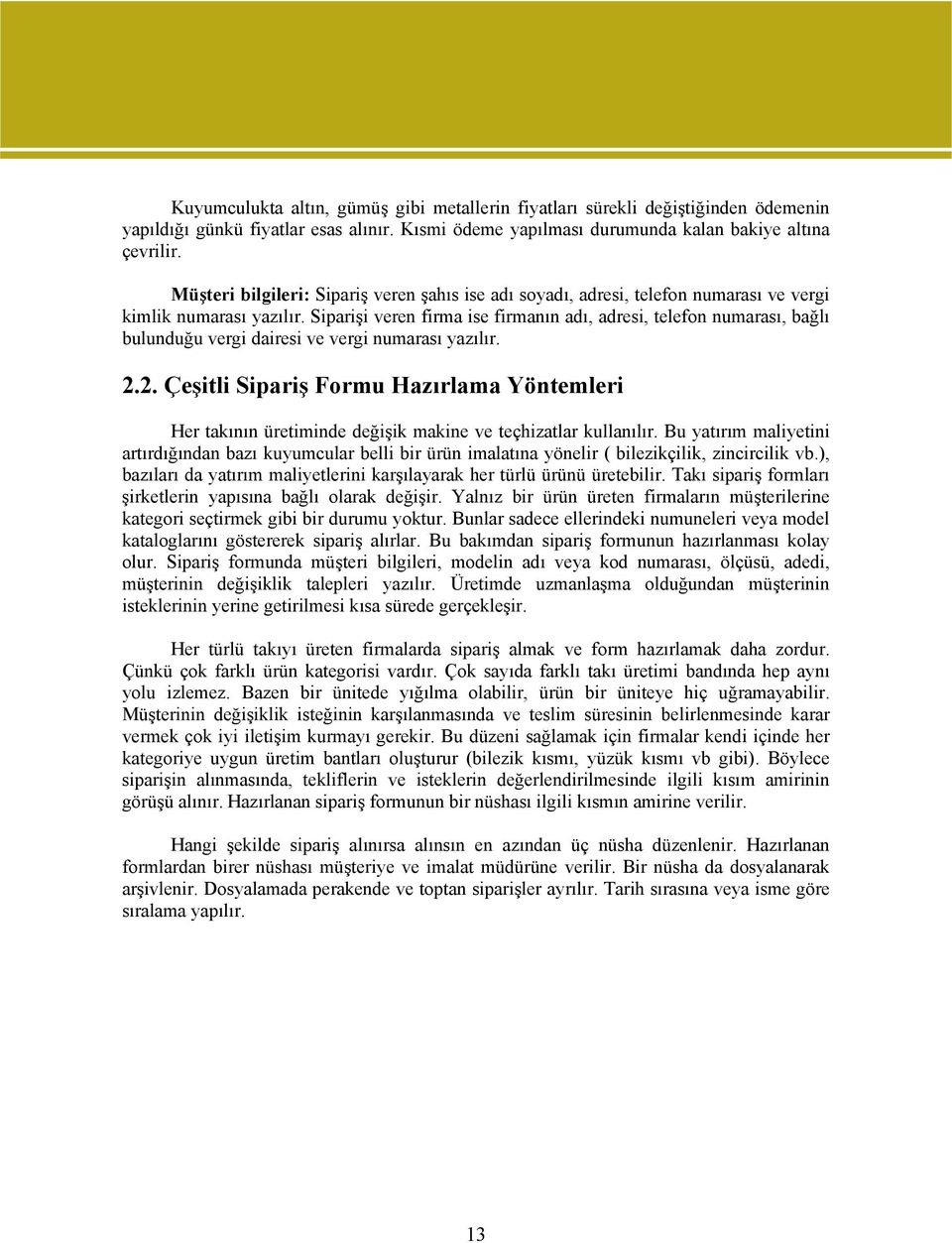 Siparişi veren firma ise firmanın adı, adresi, telefon numarası, bağlı bulunduğu vergi dairesi ve vergi numarası yazılır. 2.