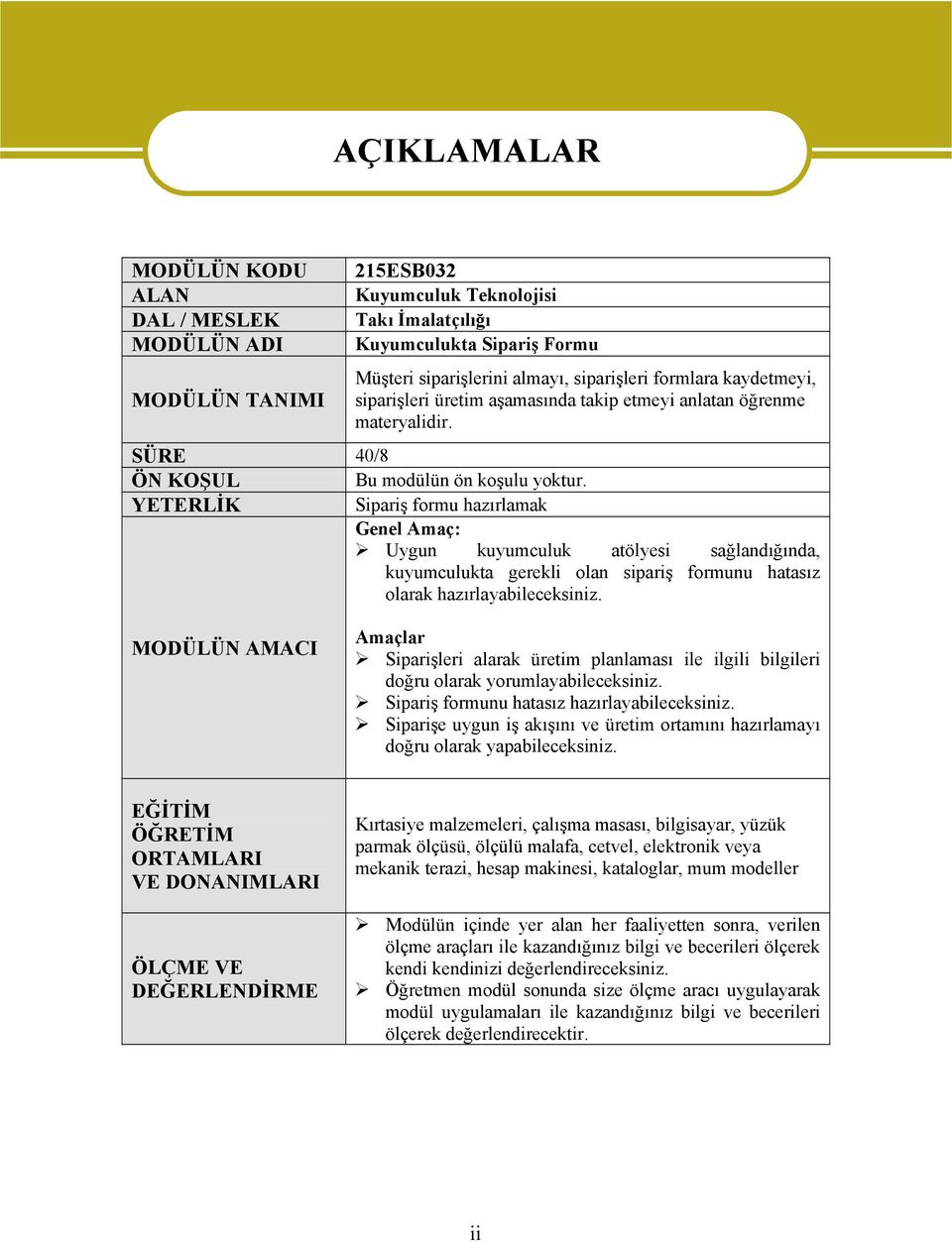 YETERLİK Sipariş formu hazırlamak Genel Amaç: Uygun kuyumculuk atölyesi sağlandığında, kuyumculukta gerekli olan sipariş formunu hatasız olarak hazırlayabileceksiniz.