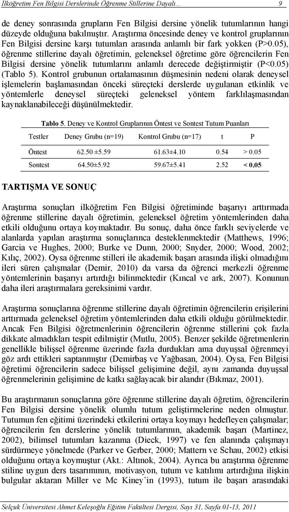 05), öğrenme stillerine dayalı öğretimin, geleneksel öğretime göre öğrencilerin Fen Bilgisi dersine yönelik tutumlarını anlamlı derecede değiştirmiştir (P<0.05) (Tablo 5).