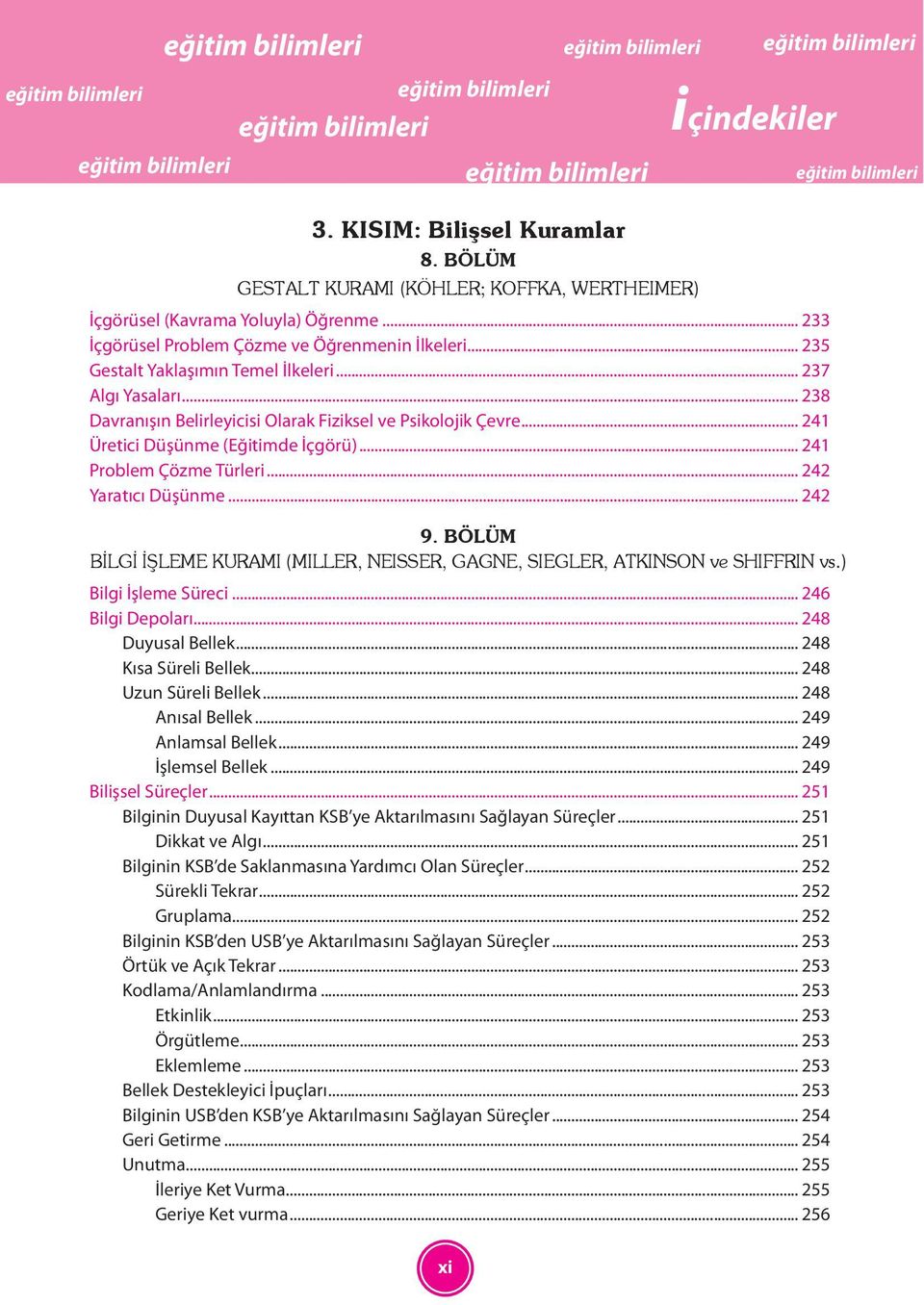 .. 242 Yaratıcı Düşünme... 242 9. BÖLÜM BİLGİ İŞLEME KURAMI (MILLER, NEISSER, GAGNE, SIEGLER, ATKINSON ve SHIFFRIN vs.) Bilgi İşleme Süreci... 246 Bilgi Depoları... 248 Duyusal Bellek.