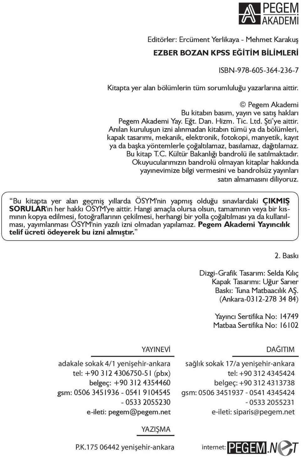 Anılan kuruluşun izni alınmadan kitabın tümü ya da bölümleri, kapak tasarımı, mekanik, elektronik, fotokopi, manyetik, kayıt ya da başka yöntemlerle çoğaltılamaz, basılamaz, dağıtılamaz. Bu kitap T.C.