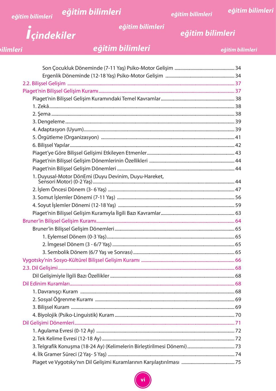 .. 42 Piaget ye Göre Bilişsel Gelişimi Etkileyen Etmenler...43 Piaget nin Bilişsel Gelişim Dönemlerinin Özellikleri...44 Pıaget nin Bilişsel Gelişim Dönemleri... 44 1.