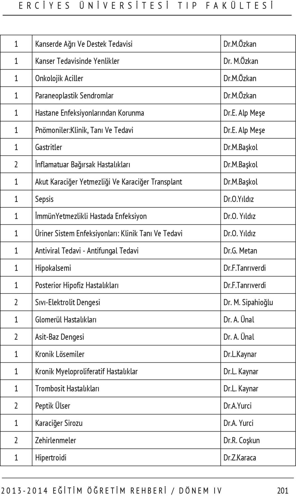 O.Yıldız 1 İmmünYetmezlikli Hastada Enfeksiyon Dr.O. Yıldız 1 Üriner Sistem Enfeksiyonları: Klinik Tanı Ve Tedavi Dr.O. Yıldız 1 Antiviral Tedavi - Antifungal Tedavi Dr.G. Metan 1 Hipokalsemi Dr.F.