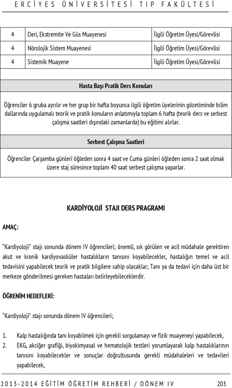 ve serbest çalışma saatleri dışındaki zamanlarda) bu eğitimi alırlar.