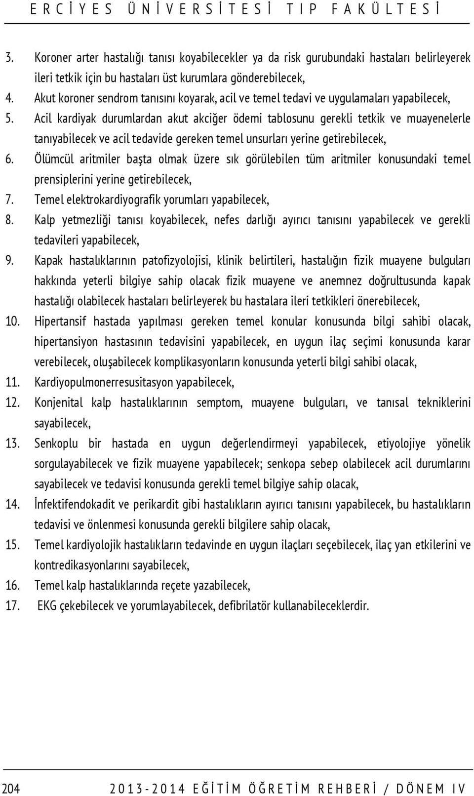 Acil kardiyak durumlardan akut akciğer ödemi tablosunu gerekli tetkik ve muayenelerle tanıyabilecek ve acil tedavide gereken temel unsurları yerine getirebilecek, 6.