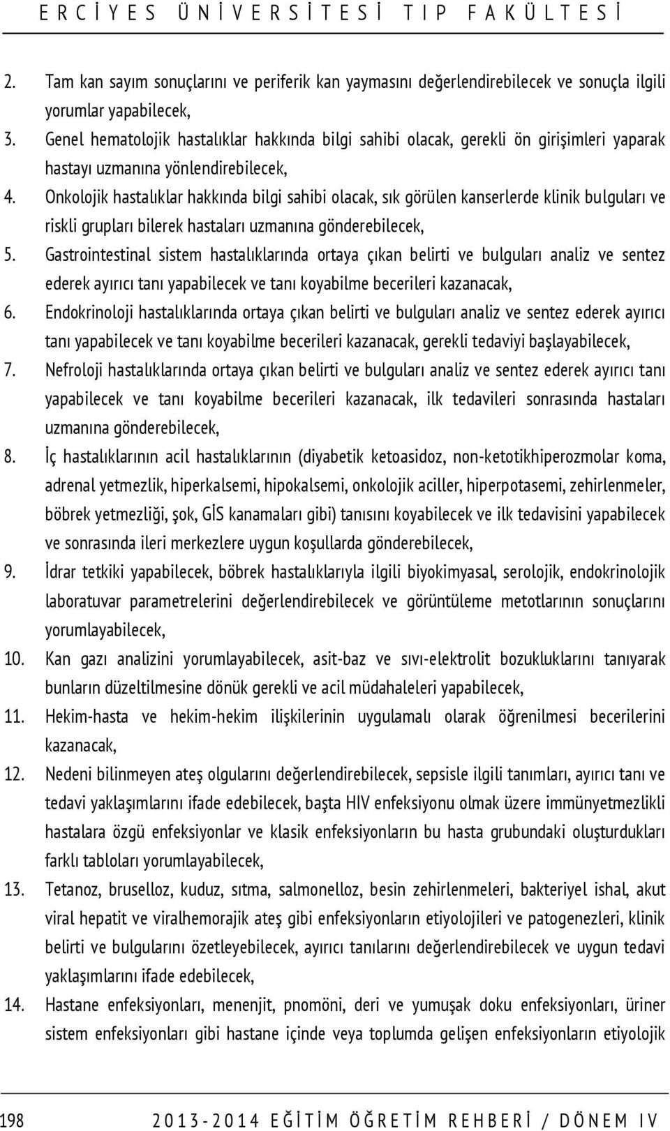 Onkolojik hastalıklar hakkında bilgi sahibi olacak, sık görülen kanserlerde klinik bulguları ve riskli grupları bilerek hastaları uzmanına gönderebilecek, 5.