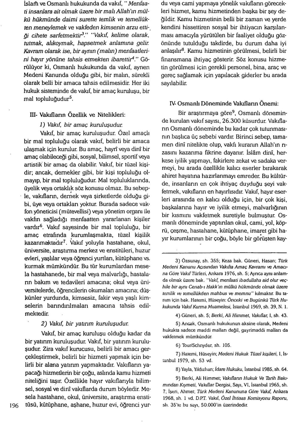 " Görülüyor ki, Osmanlı hukukunda da vakıf, aynen Medeni Kanunda olduğu gibi, bir malın, sürekli olarak belli bir amaca tahsis edilmesidir.