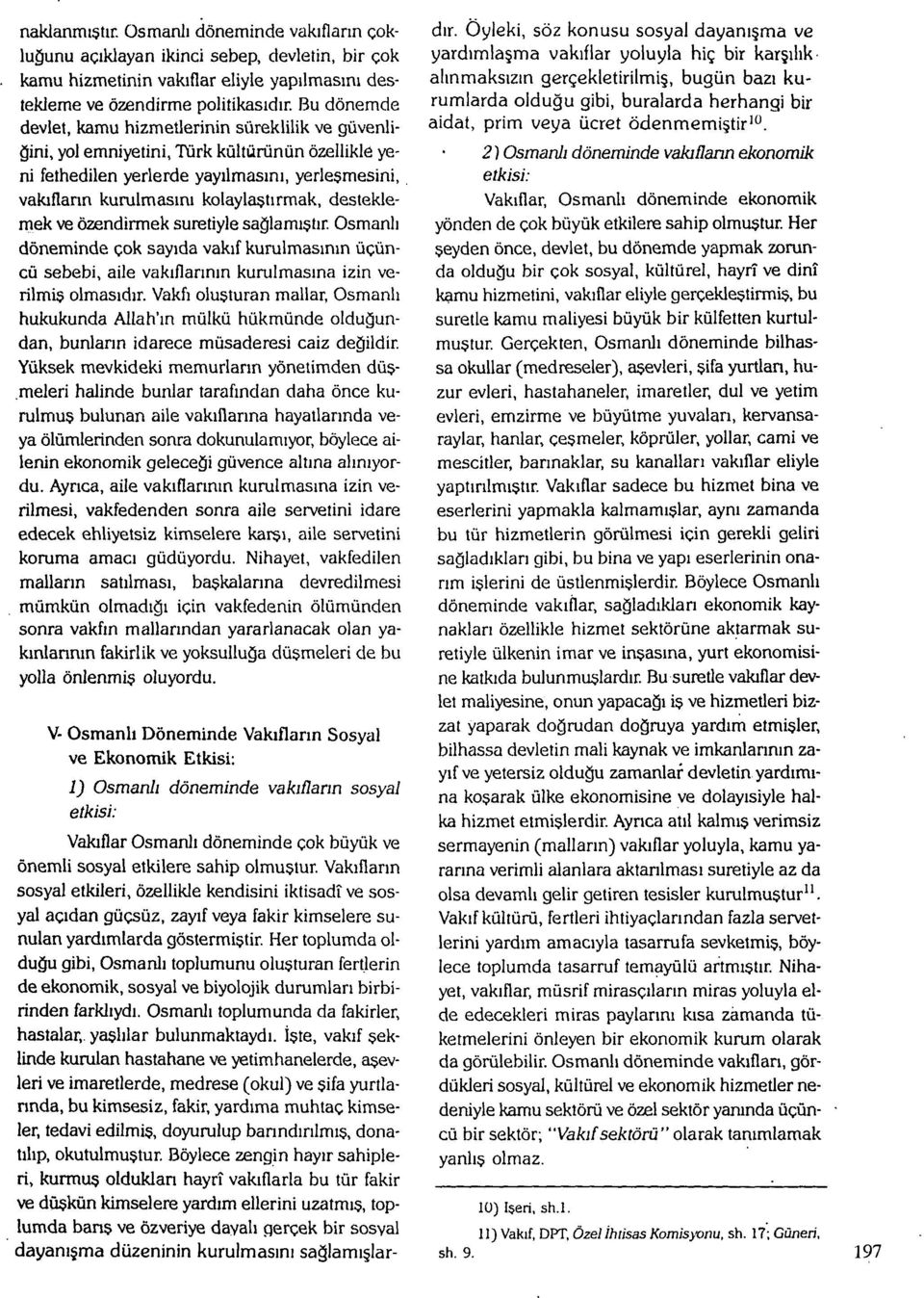 desteklemek ve özendirmek suretiyle sağlamıştır. Osmanlı döneminde çok sayıda vakıf kurulmasının üçüncü sebebi, aile vakıflarının kurulmasına izin verilmiş olmasıdır.