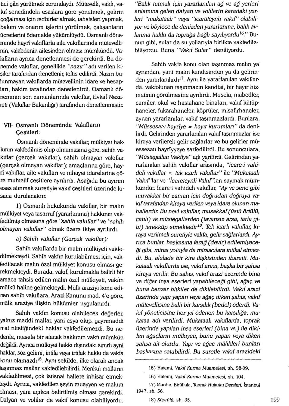 Osmanlı döneminde hayrı vakıflarla aile vakıflarında mütevellinin, vakfedenin ailesinden olması mümkündü. Vakıflann ayrıca denetlenmesi de gerekirdi.