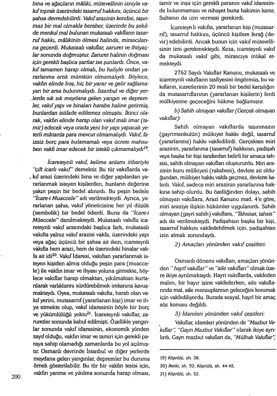 Mukataalı vakıflar, zaruret ve ihtiyaçlar sonunda doğmuştur Zaruret halinin doğması için gerekli başlıca şartlar ise şunlardı.