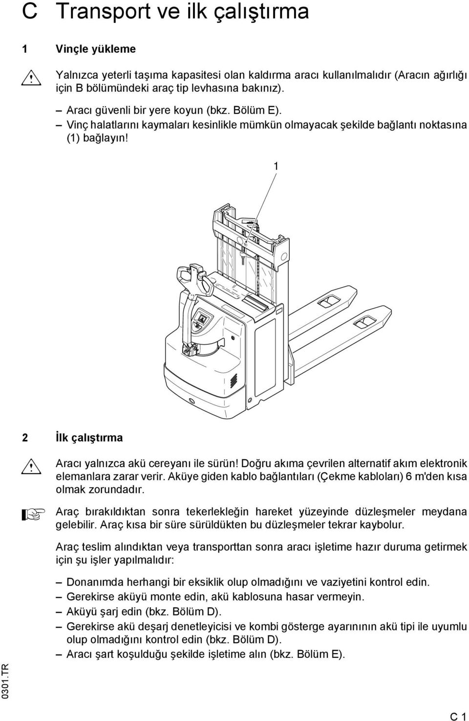 Doğru akıa çevrilen alternati akı elektronik eleanlara zarar verir. küye giden kablo bağlantıları (Çeke kabloları) 6 'den kısa olak zorundadır.