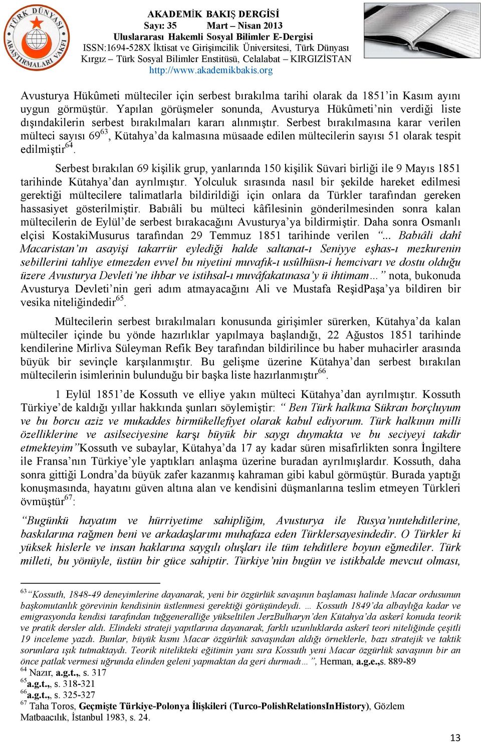 Serbest bırakılmasına karar verilen mülteci sayısı 69 63, Kütahya da kalmasına müsaade edilen mültecilerin sayısı 51 olarak tespit edilmiştir 64.