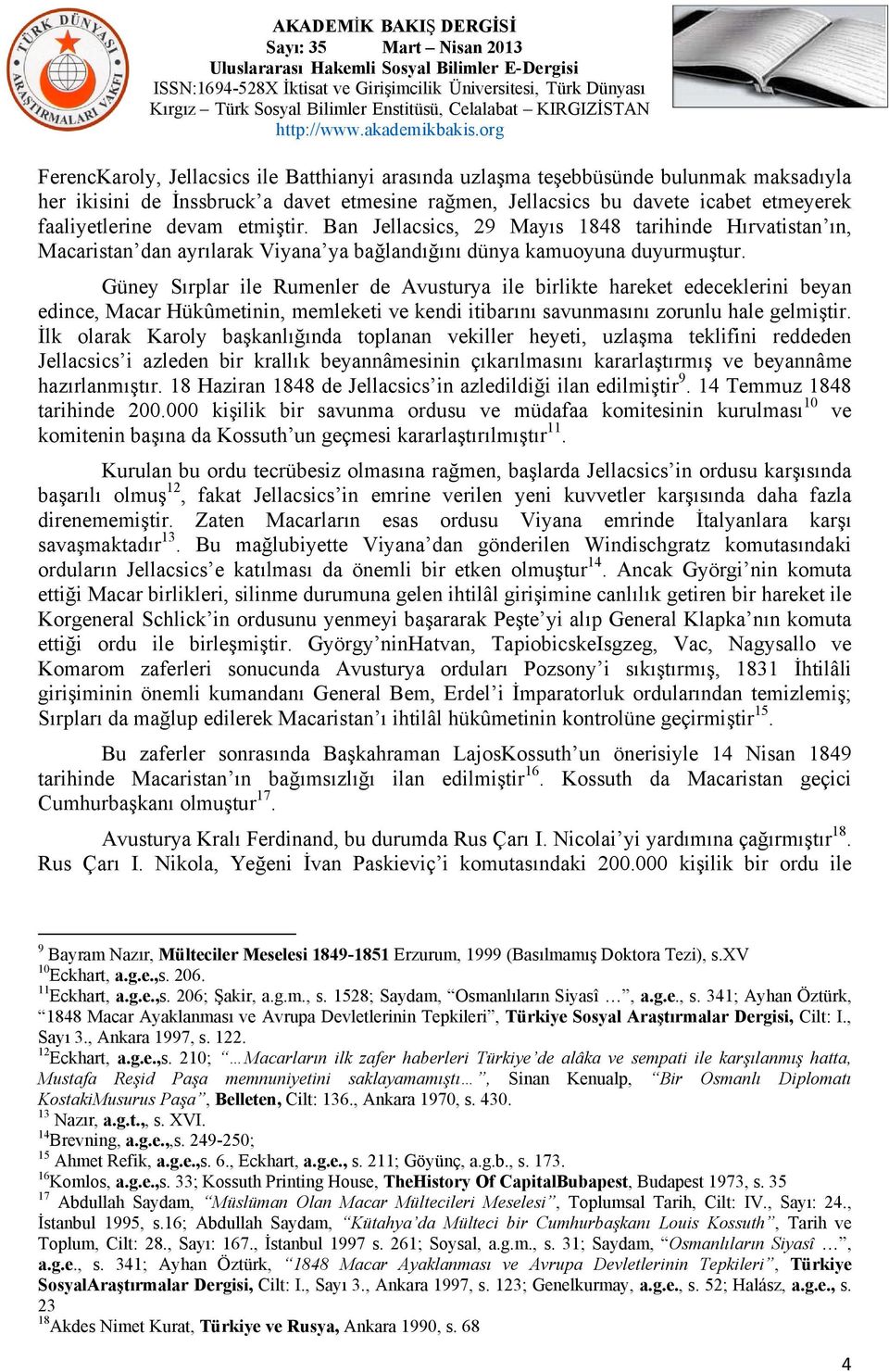 Güney Sırplar ile Rumenler de Avusturya ile birlikte hareket edeceklerini beyan edince, Macar Hükûmetinin, memleketi ve kendi itibarını savunmasını zorunlu hale gelmiştir.