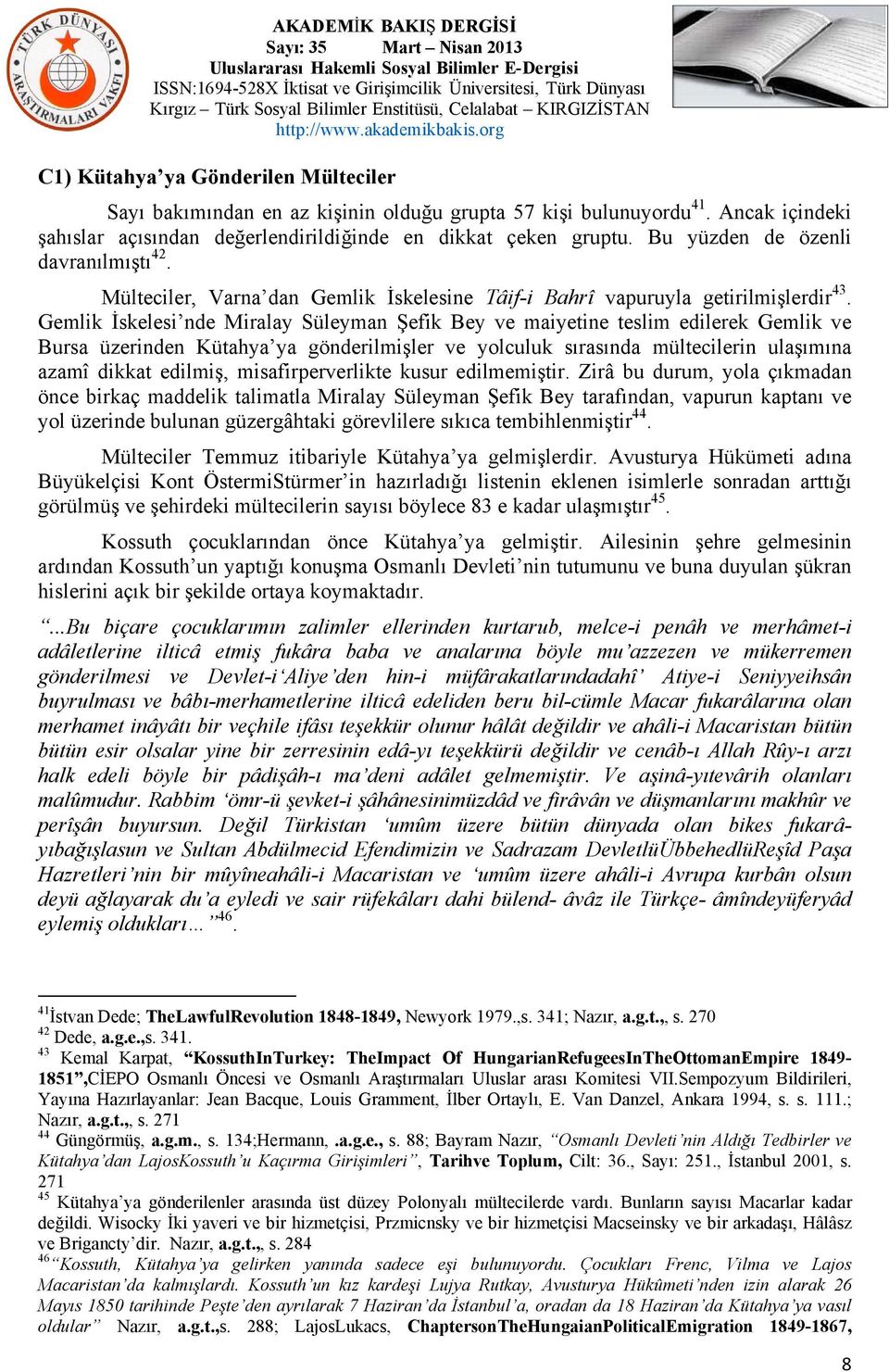 Gemlik İskelesi nde Miralay Süleyman Şefik Bey ve maiyetine teslim edilerek Gemlik ve Bursa üzerinden Kütahya ya gönderilmişler ve yolculuk sırasında mültecilerin ulaşımına azamî dikkat edilmiş,