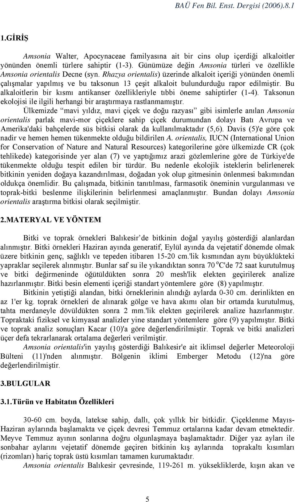 Rhazya orientalis) üzerinde alkaloit içeriği yönünden önemli çalışmalar yapılmış ve bu taksonun 13 çeşit alkaloit bulundurduğu rapor edilmiştir.