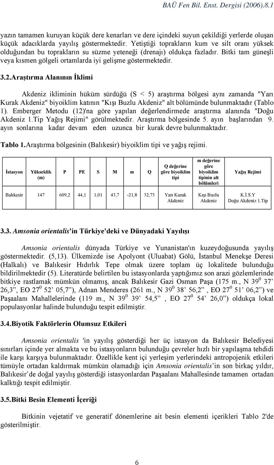 Araştırma Alanının İklimi Akdeniz ikliminin hüküm sürdüğü (S < 5) araştırma bölgesi aynı zamanda "Yarı Kurak Akdeniz" biyoiklim katının "Kışı Buzlu Akdeniz" alt bölümünde bulunmaktadır (Tablo 1).