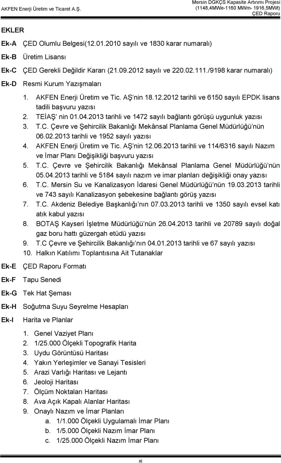 2013 tarihli ve 1472 sayılı bağlantı görüşü uygunluk yazısı 3. T.C. Çevre ve Şehircilik Bakanlığı Mekânsal Planlama Genel Müdürlüğü nün 06.02.2013 tarihli ve 1952 sayılı yazısı 4.