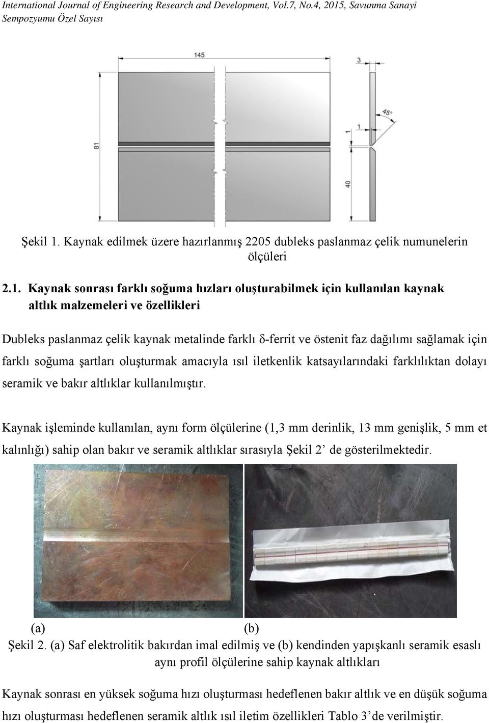 Kaynak sonrası farklı soğuma hızları oluşturabilmek için kullanılan kaynak altlık malzemeleri ve özellikleri Dubleks paslanmaz çelik kaynak metalinde farklı δ-ferrit ve östenit faz dağılımı sağlamak