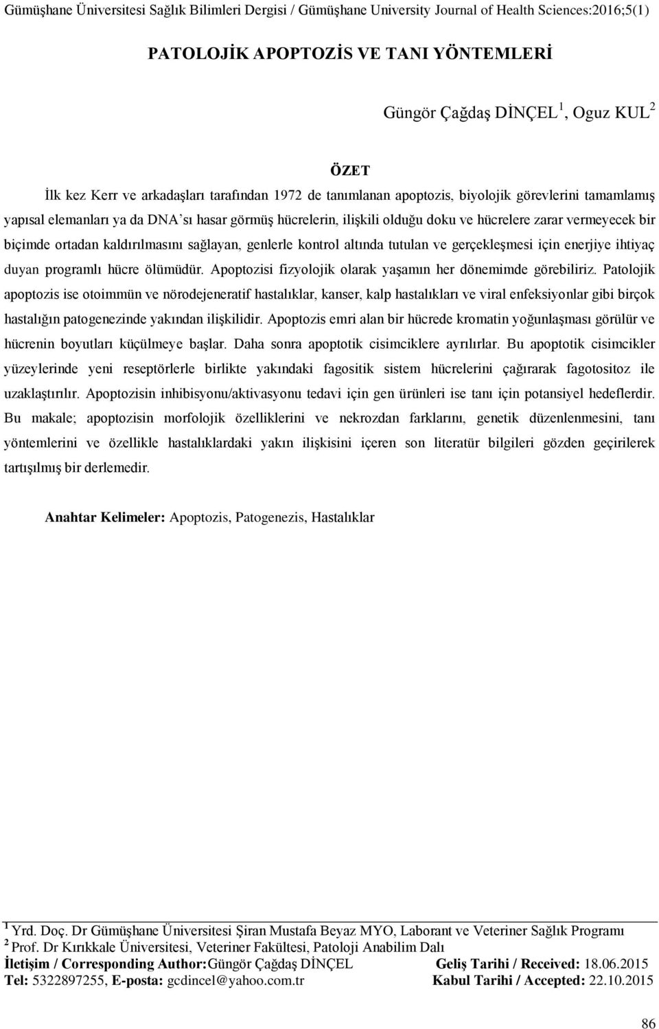 ihtiyaç duyan programlı hücre ölümüdür. Apoptozisi fizyolojik olarak yaşamın her dönemimde görebiliriz.