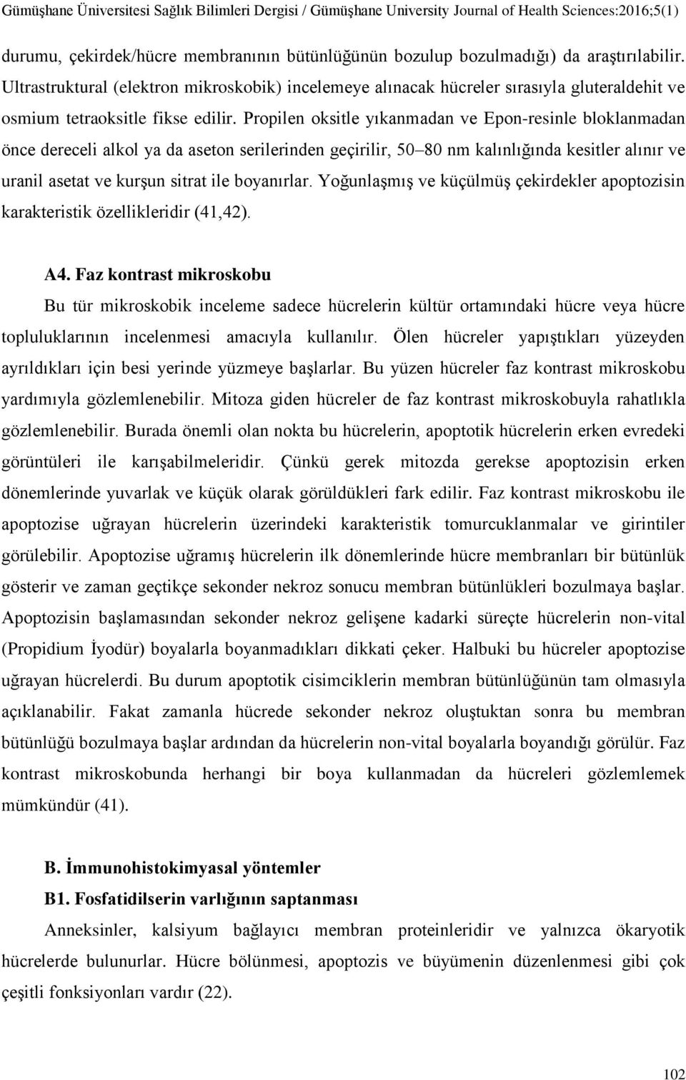 Propilen oksitle yıkanmadan ve Epon-resinle bloklanmadan önce dereceli alkol ya da aseton serilerinden geçirilir, 50 80 nm kalınlığında kesitler alınır ve uranil asetat ve kurşun sitrat ile