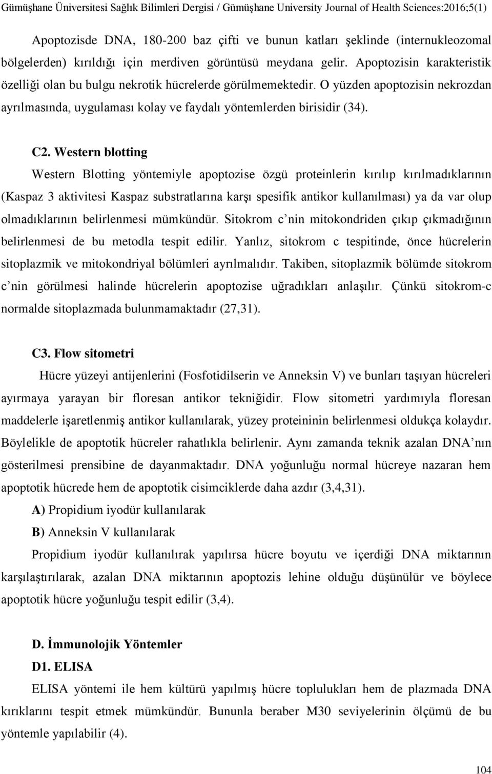 Western blotting Western Blotting yöntemiyle apoptozise özgü proteinlerin kırılıp kırılmadıklarının (Kaspaz 3 aktivitesi Kaspaz substratlarına karşı spesifik antikor kullanılması) ya da var olup